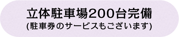 立体駐車場200台完備 (駐車券のサービスもございます)